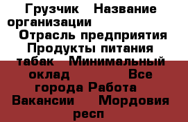 Грузчик › Название организации ­ Fusion Service › Отрасль предприятия ­ Продукты питания, табак › Минимальный оклад ­ 15 000 - Все города Работа » Вакансии   . Мордовия респ.